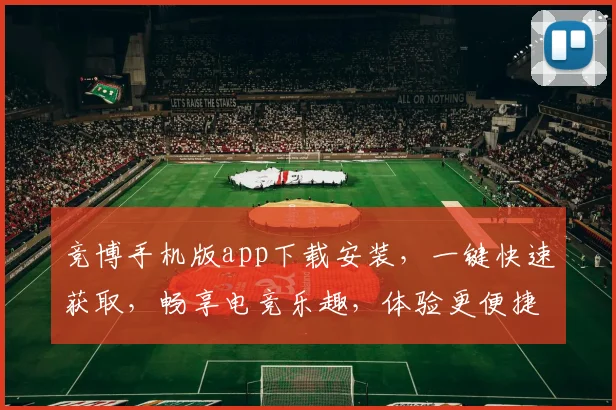 竞博手机版app下载安装，一键快速获取，畅享电竞乐趣，体验更便捷，三步轻松完成，不容错过