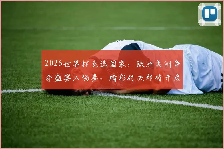 2026世界杯竞选国家，欧洲美洲争夺盛宴入场券，精彩对决即将开启